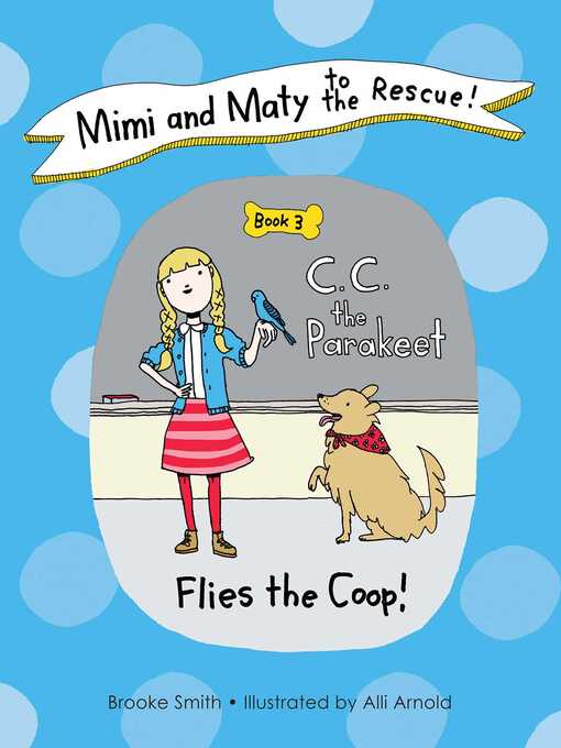 Title details for Mimi and Maty to the Rescue!: Book 3: C. C. the Parakeet Flies the Coop! by Brooke Smith - Available